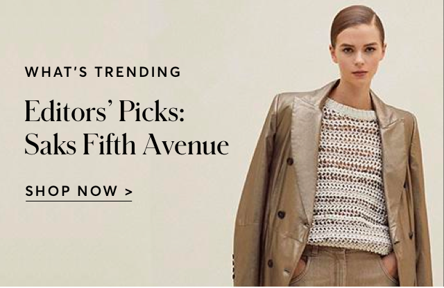 EDITORS' PICKS AT SAKS FIFTH AVENUE