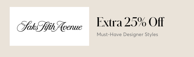 EXTRA 25% OFF AT SAKS FIFTH AVENUE