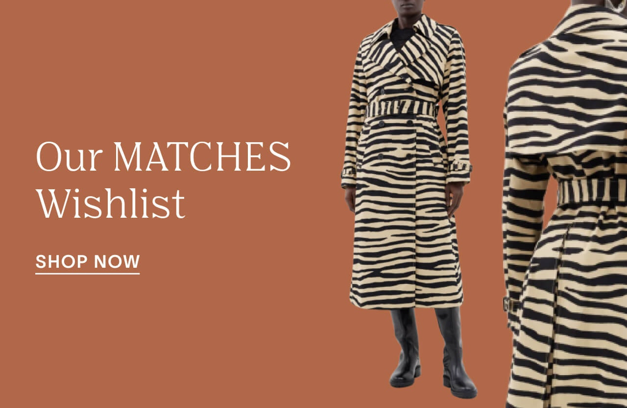 Shop our MATCHES Wishlist