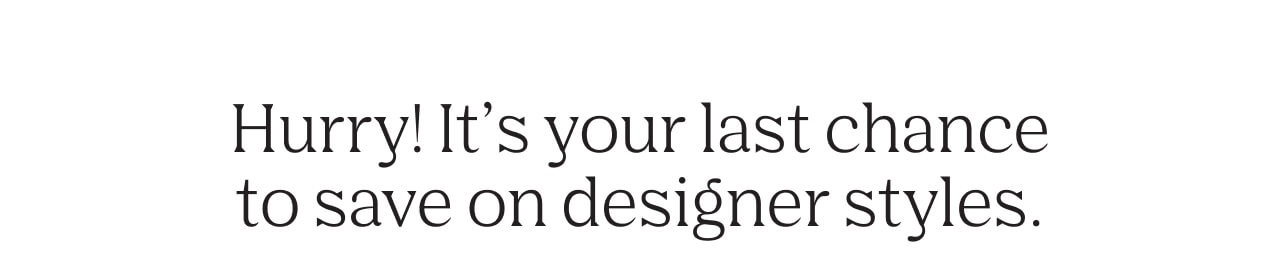 Banner-Hurry It's Your Last Chance To Save On Designer Styles