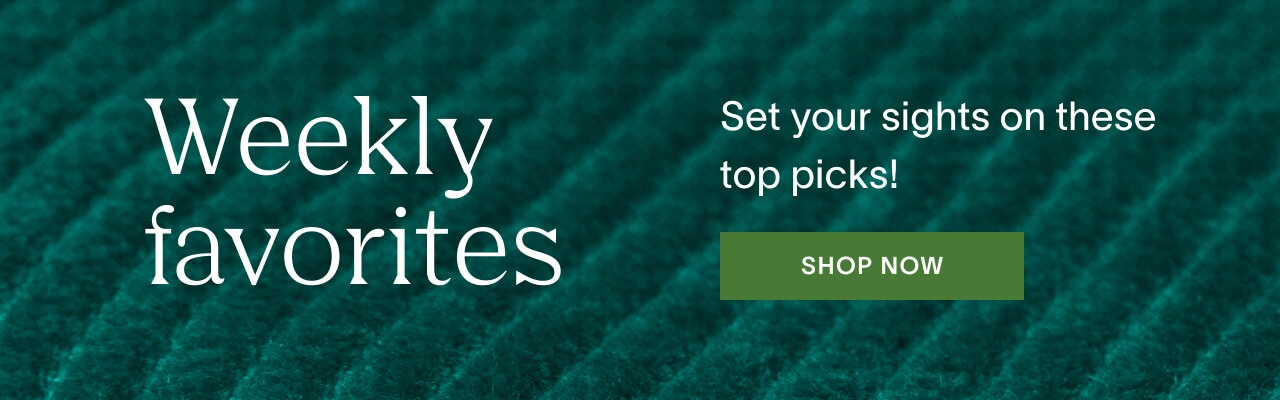 Weekly Favorites: Set your sights on these top picks. Shop Now!