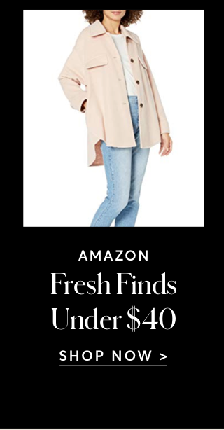 FRESH FINDS UNDER $40 AT AMAZON