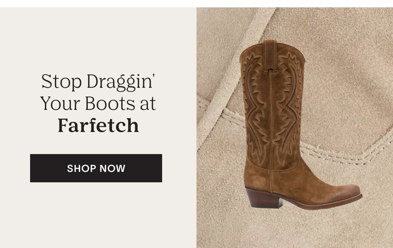 Stop draggin your boots at Farfetch