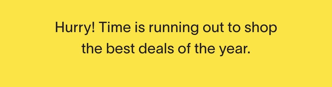 Hurry! Time is running out to shop the best deals of the year.