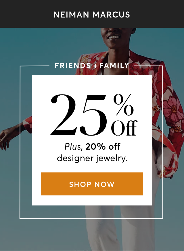 SHOP FRIENDS + FAMILY SALE AT NEIMAN MARCUS