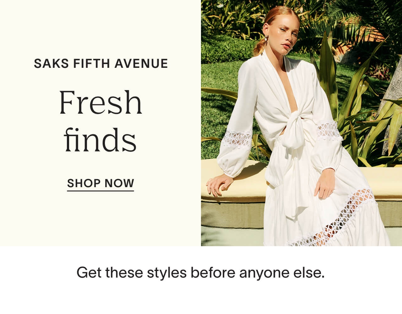 Shop Fresh Finds at Saks Fifth Avenue