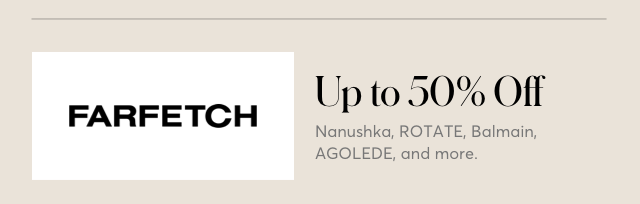 50% OFF AT FARFETCH