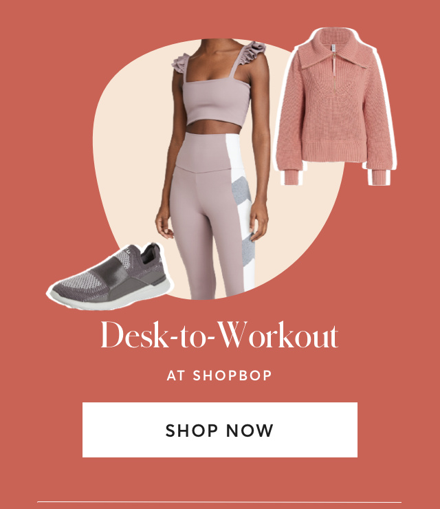 DESK TO WORKOUT AT SHOPBOP