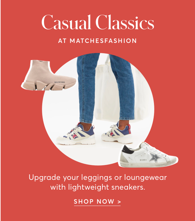 CASUAL CLASSICS AT MATCHESFASHION