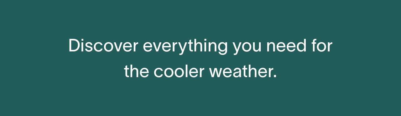 Discover everything you need for the cooler weather.