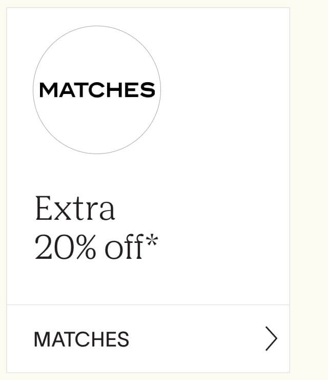 Shop extra 20% off at Matches